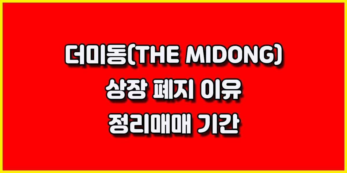 차랑용 블랙박스 유라이브 제조업체인 더미동(THE MIDONG)이 코스닥 시장에서 상장폐지를 준비하고 있습니다. 이번 포스팅에서는 코스닥 시장에서의 더미동 상장폐지 이유와 정리매매 기간에 대해서 알아보도록 하겠습니다 이번 포스팅에서는 코스닥 시장에서의 더미동 상장 폐지 이유와 정리매매 기간에 대해서 알아보도록 하겠습니다.