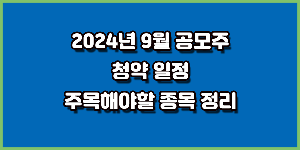 2024년 9월 공모주 청약 일정 주목해야할 종목은? 경기침체 우려가 해소되면서 다시 공모주 열풍을 예측하고 있는 가운데 2024년 9월 공모주 청약 일정과 주목해야할 종목은 무엇인지 간략하게 알아보도록 하겠습니다.