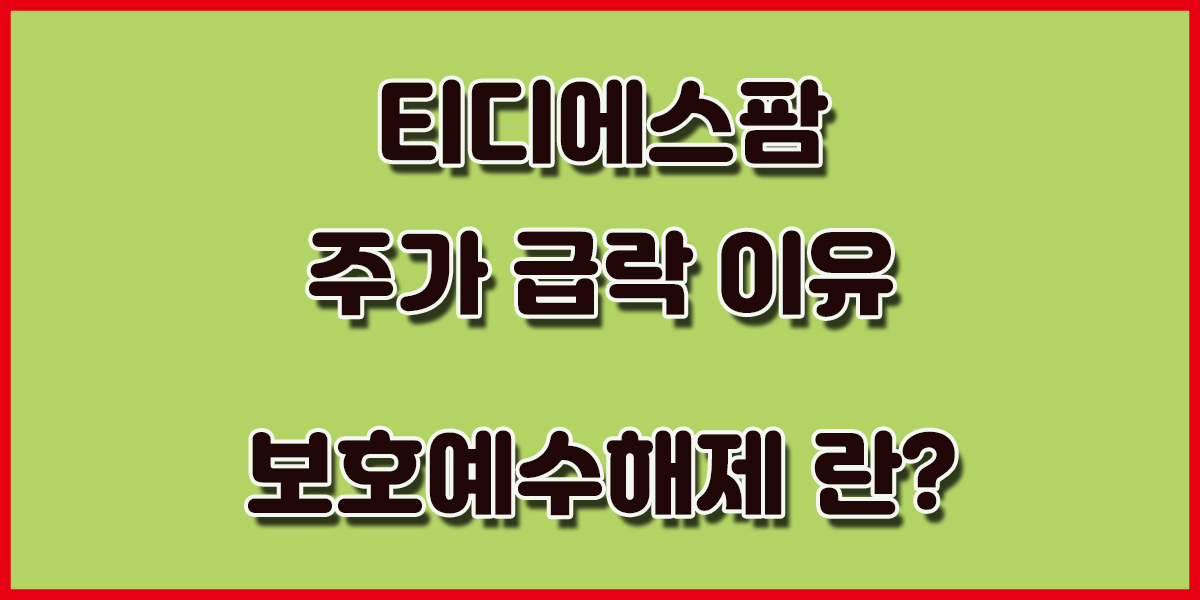 -27% 티디에스팜 주가 급락 이유 ( 보호예수해제 뜻 및 주가 영향 )