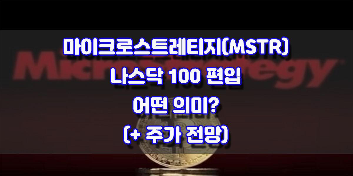 8% 급등, 비트코인 관련주 마이크로스트레티지(MSTR) 나스닥 100 지수 편입, 주가 전망은?